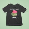 So I Became Frog Meme T Shirt