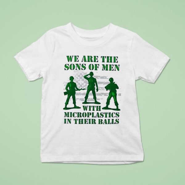 Soldier We Are The Sons Of Men With Microplastics In Their Balls T Shirt