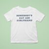 Somebody S Gay Ass Girlfriend T Shirt