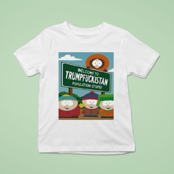 South Park Welcome To Trumpfuckistan Population Stupid T Shirt