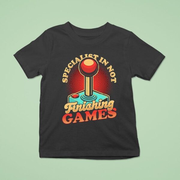 Specialist In Not Finishing Games T Shirt