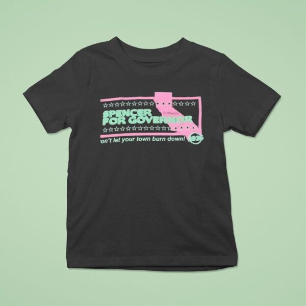 Spencer For Governor Won T Let Your Town Burn Down T Shirt