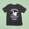 Stand In My Way I Ll Roll On Your Toe And You Ve Got A Bad Day T Shirt