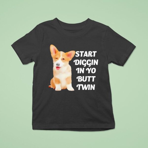 Start Diggin In Yo Butt Twin Corgi T Shirt