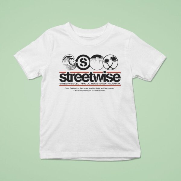 Streetwise Ca Love From Oakland To Sactown The Bay Area And Back Down Call Is Where We Put Our Mack Down T Shirt