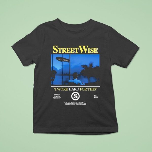 Streetwise I Work Hard Work For This Money Power Respect Est T Shirt