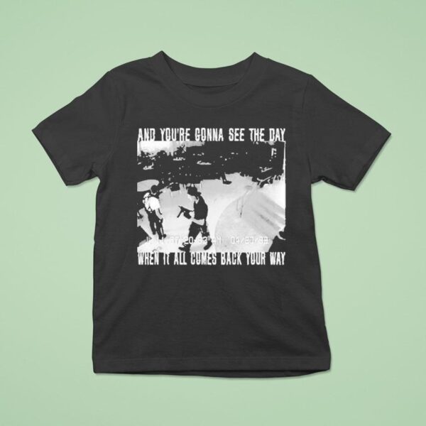 Swear To God And You Re Gonna See The Day When It All Comes Back Your Way T Shirt
