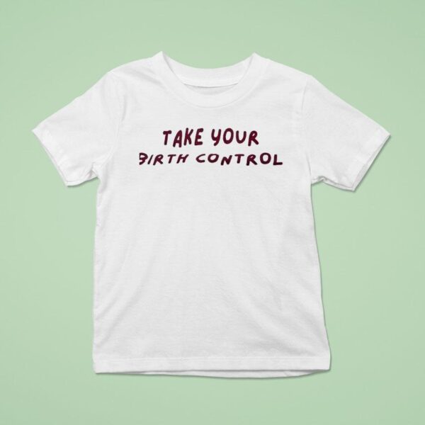 Take Your Birth Control T Shirt