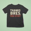 Thanks Bres You Stiff T Shirt