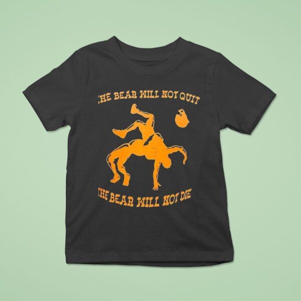 The Bear Will Not Quit The Bear Will Not Die T Shirt