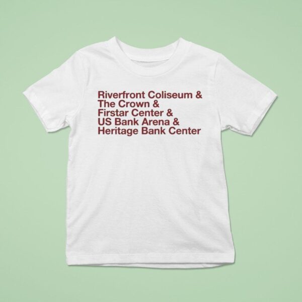 The Big Arena On The River And Riverfront Coliseum And The Crown And Firstar Center And Us Bank Arena And Heritage Bank Center T Shirt