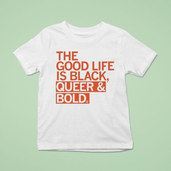 The Good Life Is Black Queer And Bold T Shirt