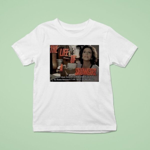 The Life Of A Showgirl Well Then Buy Me A Boa And Drive Me To Reno Because I Am Open For Business T Shirt