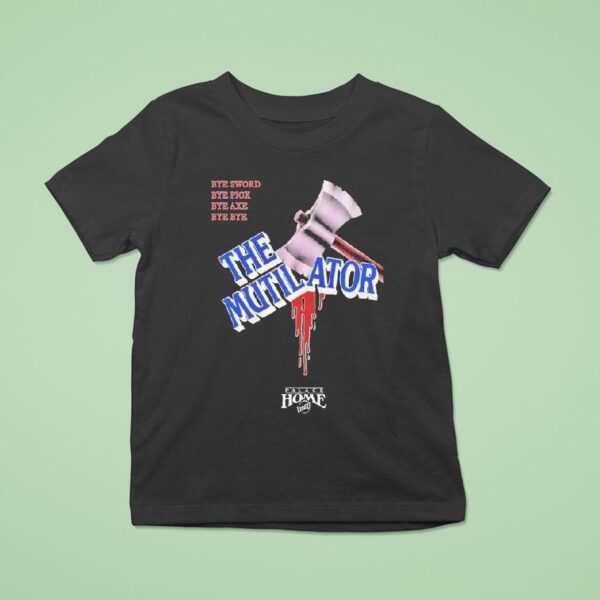 The Mutilator Bye Sword Bye Pick Bye Axe Bye Bye Palace Home Video T Shirt