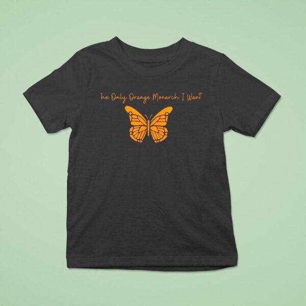 The Only Orange Monarch I Want Anti Authoritarianism T Shirt