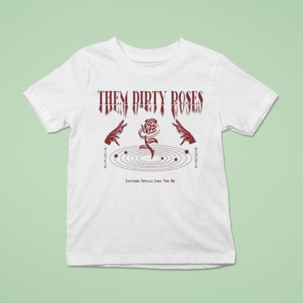 Them Dirty Roses Casting Spells Like You Do T Shirt