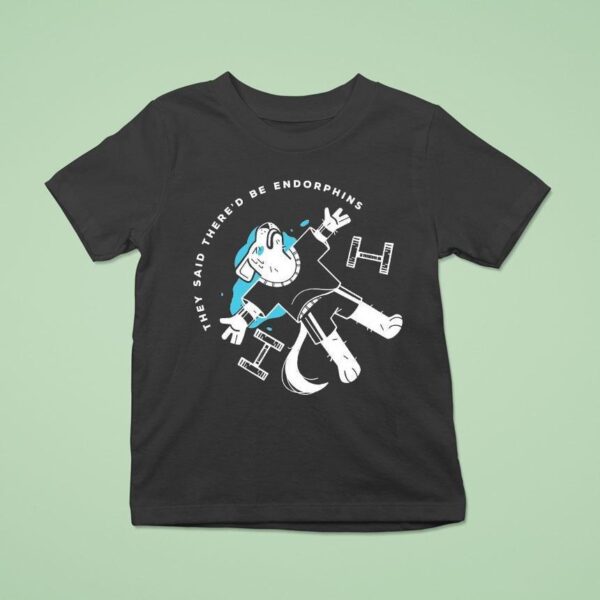 They Said There D Be Endorphins Lucia Sancho T Shirt