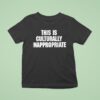 This Is Culturally Inappropriate New T Shirt