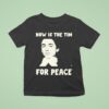 Timothe Chalamet Now Is The Tim For Peace T Shirt