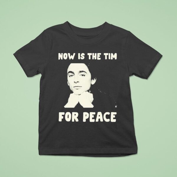 Timothe Chalamet Now Is The Tim For Peace T Shirt