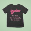 Together For Love For Humanity For A Cure Awareness T Shirt