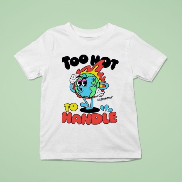 Too Hot To Handle Greenpeace Climate Crisis T Shirt