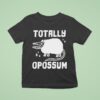 Totally Opossum T Shirt
