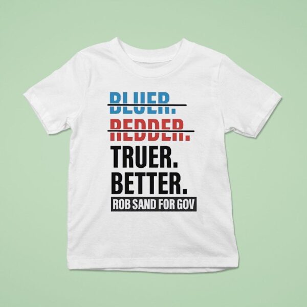 Truer Better Rob Sand For Gov T Shirs T Shirt