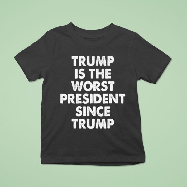 Trump Is The Worst President Since Trump T Shirt