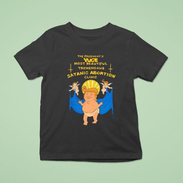 Trump The President S Yuge Most Beautiful Tremendous Satanic Abortion Clinic T Shirt