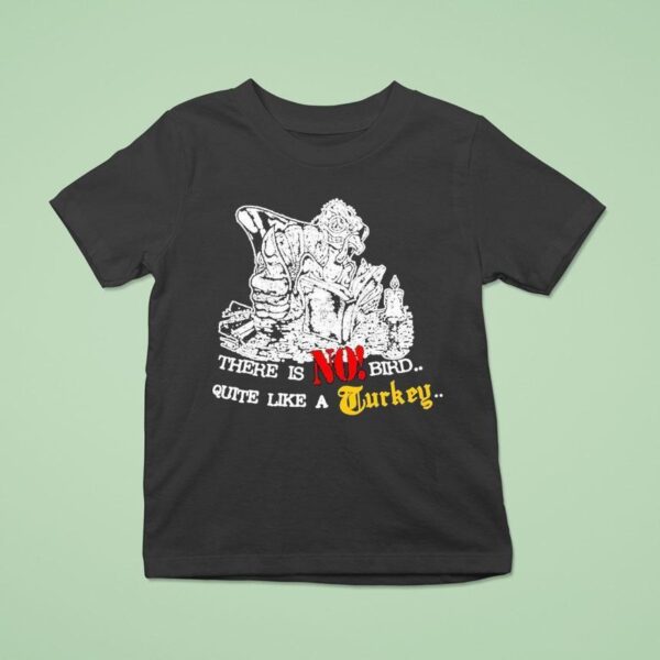 Turkey There Is No Bird Quite Like A Turkey T Shirt