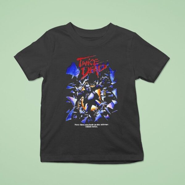 Twice Dead Next Time You Look In The Mirror Think Twice T Shirt