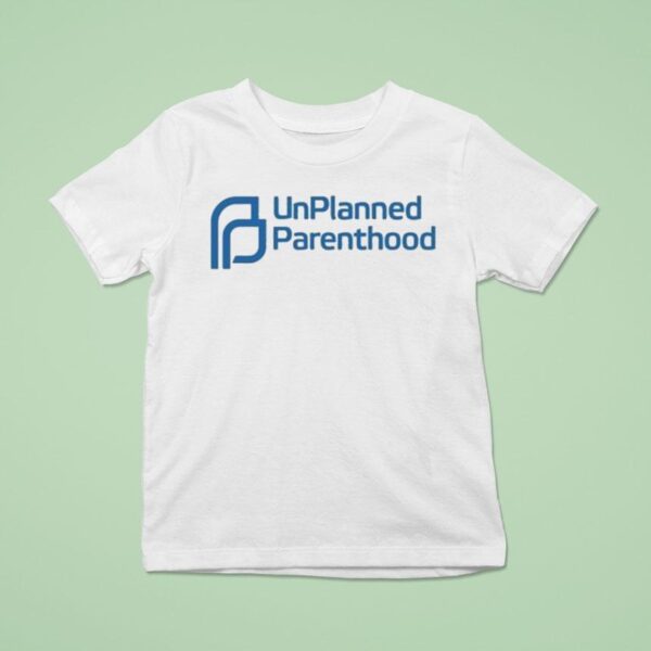 Unplanned Parenthood T Shirt