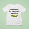 Waffle House Friends Don T Let Friends Eat Pancakes T Shirt