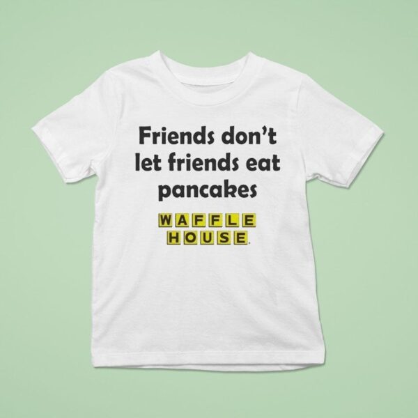 Waffle House Friends Don T Let Friends Eat Pancakes T Shirt