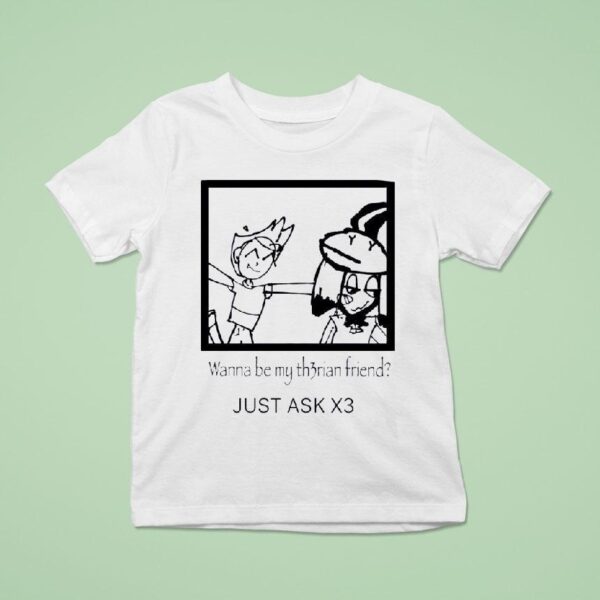 Wanna Be My Thrian Friend Just Ask X T Shirt