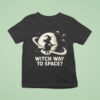 Way To Space Witch T Shirt