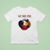 We Are One Human Family T Shirt