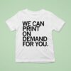 We Can Print On Demand For You T Shirs T Shirt