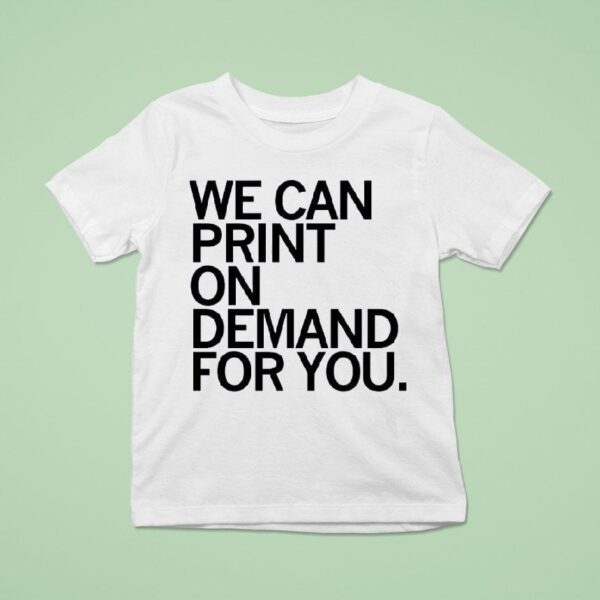 We Can Print On Demand For You T Shirs T Shirt