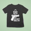 We Have The Guns We Don T Dial T Shirt