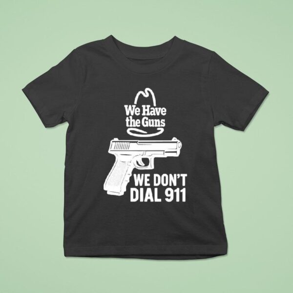 We Have The Guns We Don T Dial T Shirt