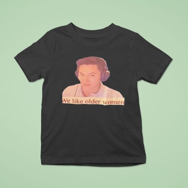 We Like Older Women T Shirt