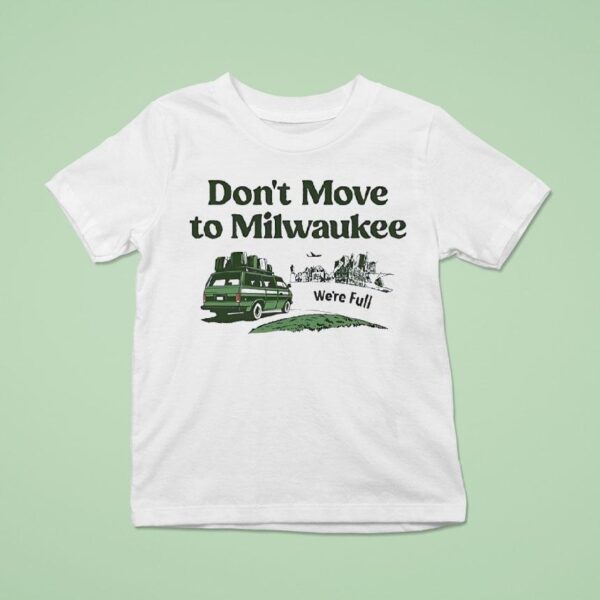 We Re Full Don T Move To Milwaukee T Shirt