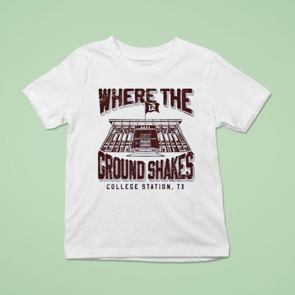 Where The Ground Shakes College Station Tx Texas Am Aggies T Shirt