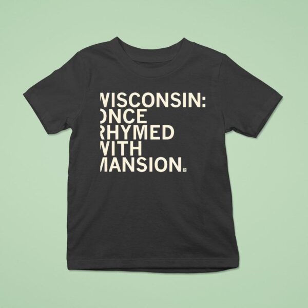 Wisconsin Once Rhymed With Mansion T Shirt