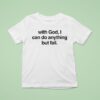 With God I Can Do Anything But Fail T Shirt