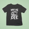 Worst Case You Die Skeleton T Shirt
