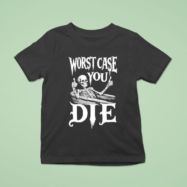 Worst Case You Die Skeleton T Shirt
