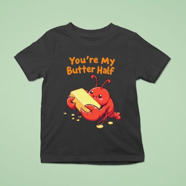 You Re My Butter Half Lobster T Shirt
